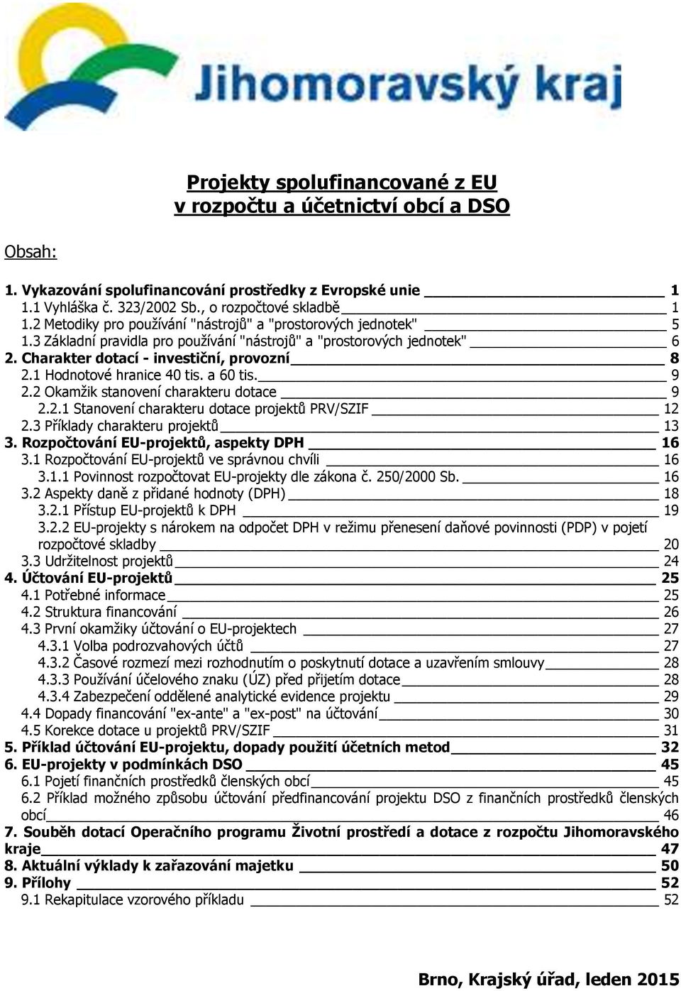1 Hodnotové hranice 40 tis. a 60 tis. 9 2.2 Okamžik stanovení charakteru dotace 9 2.2.1 Stanovení charakteru dotace projektů PRV/SZIF 12 2.3 Příklady charakteru projektů 13 3.