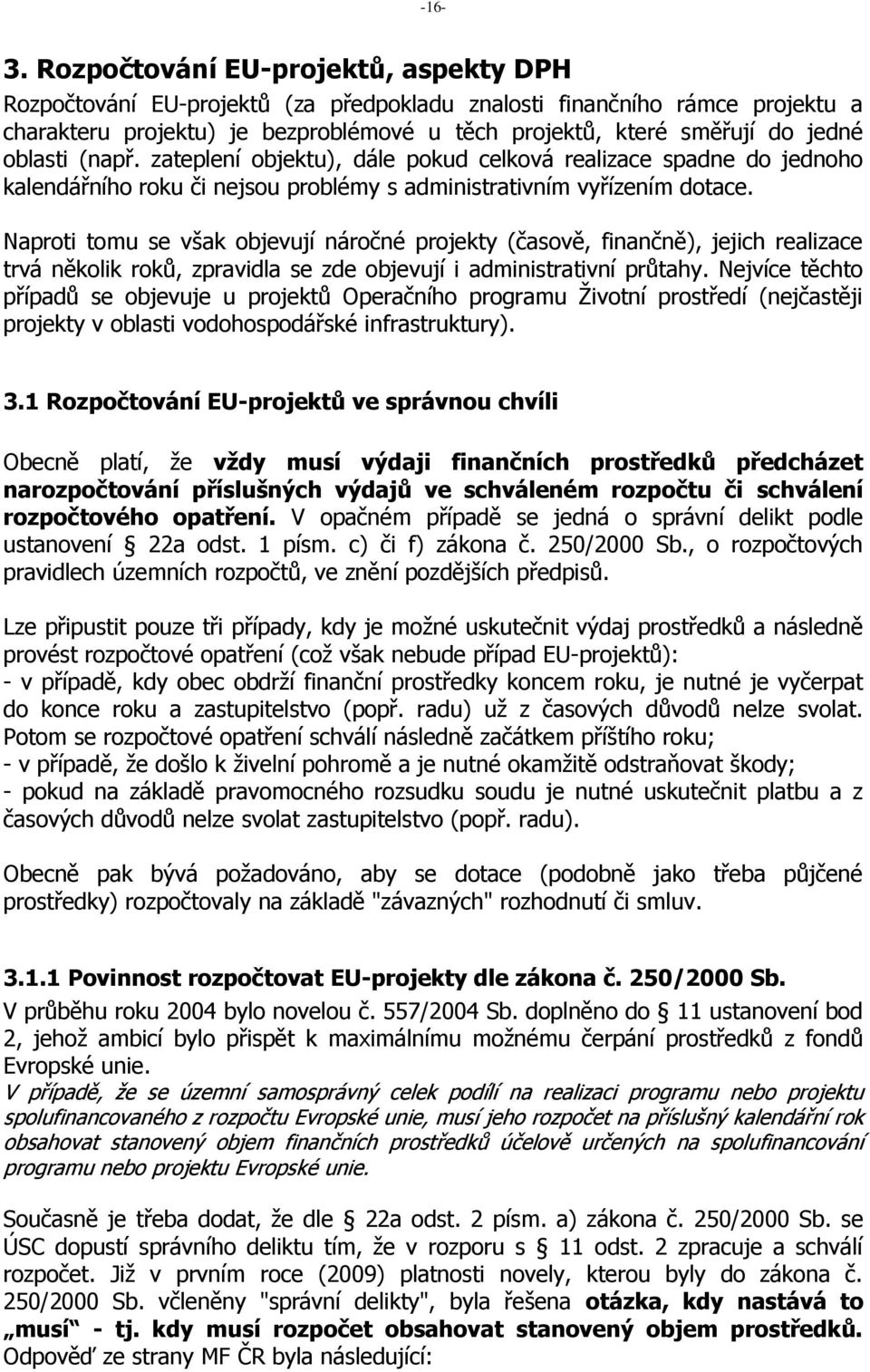 oblasti (např. zateplení objektu), dále pokud celková realizace spadne do jednoho kalendářního roku či nejsou problémy s administrativním vyřízením dotace.