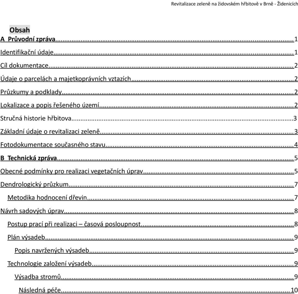 .. 4 B Technická zpráva...5 Obecné podmínky pro realizaci vegetačních úprav...5 Dendrologický průzkum...7 Metodika hodnocení dřevin...7 Návrh sadových úprav.