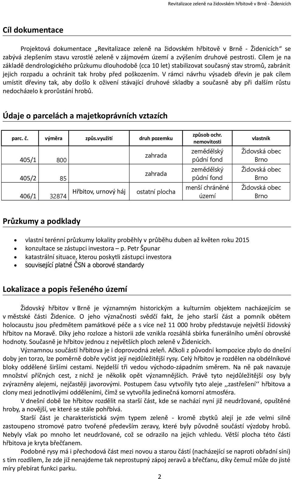 V rámci návrhu výsadeb dřevin je pak cílem umístit dřeviny tak, aby došlo k oživení stávající druhové skladby a současně aby při dalším růstu nedocházelo k prorůstání hrobů.