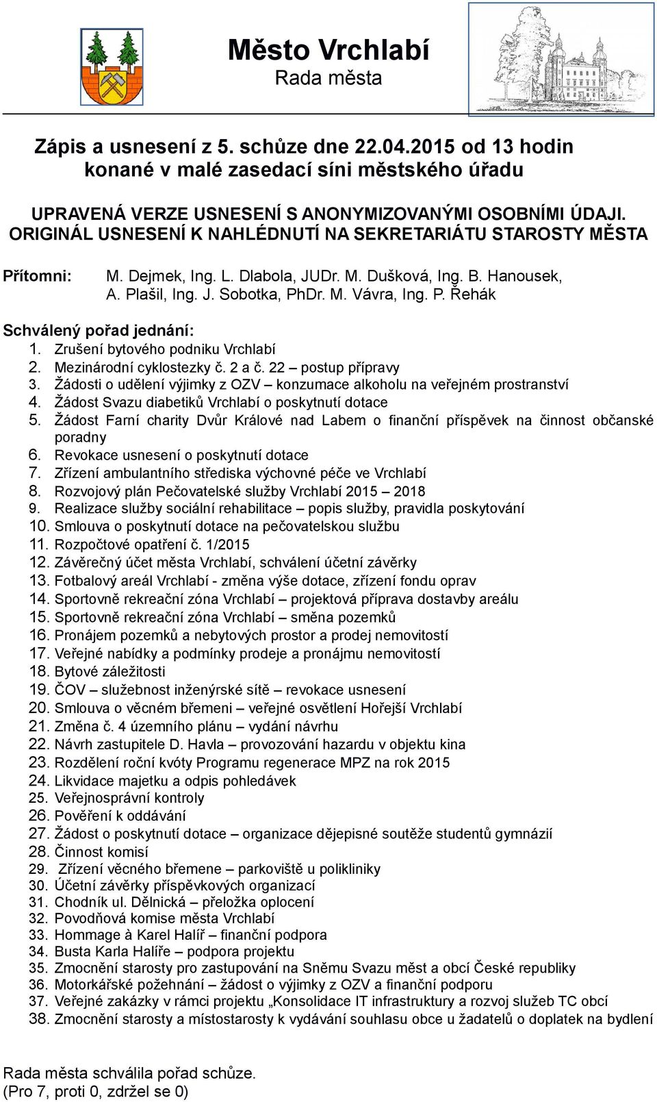 Zrušení bytového podniku Vrchlabí 2. Mezinárodní cyklostezky č. 2 a č. 22 postup přípravy 3. Žádosti o udělení výjimky z OZV konzumace alkoholu na veřejném prostranství 4.
