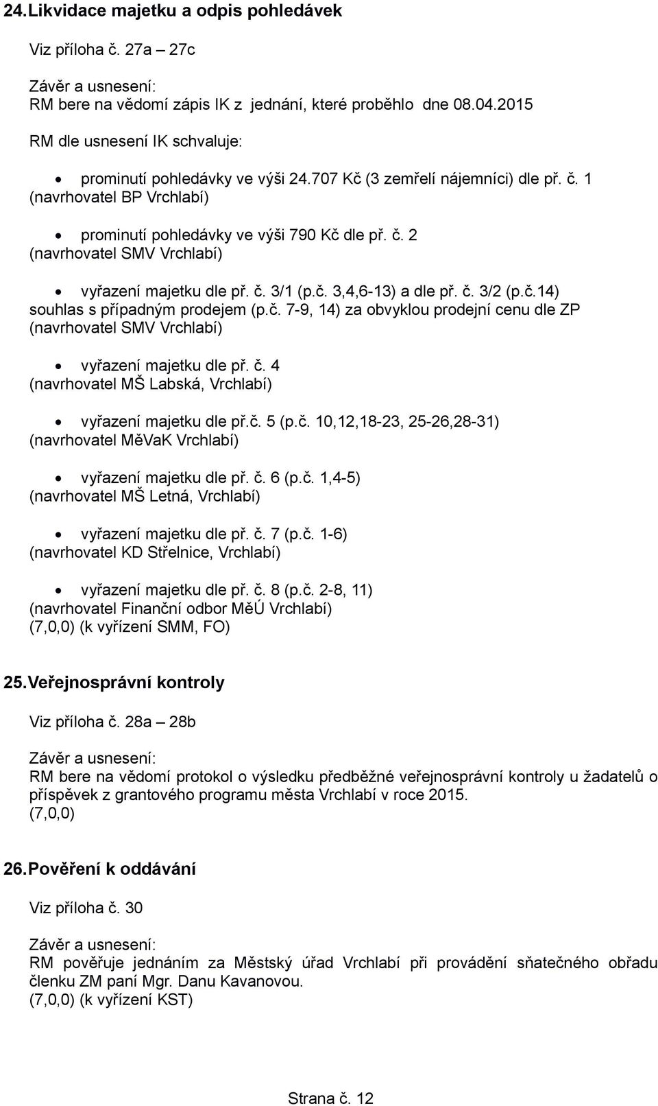č. 3/2 (p.č.14) souhlas s případným prodejem (p.č. 7-9, 14) za obvyklou prodejní cenu dle ZP (navrhovatel SMV Vrchlabí) vyřazení majetku dle př. č.