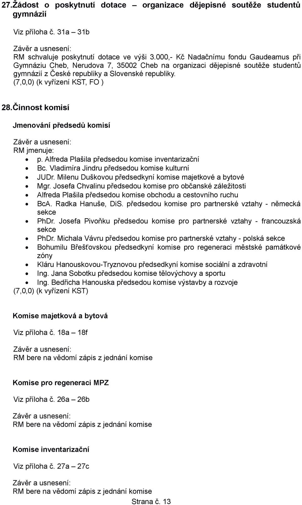 Činnost komisí Jmenování předsedů komisí RM jmenuje: p. Alfreda Plašila předsedou komise inventarizační Bc. Vladimíra Jindru předsedou komise kulturní JUDr.