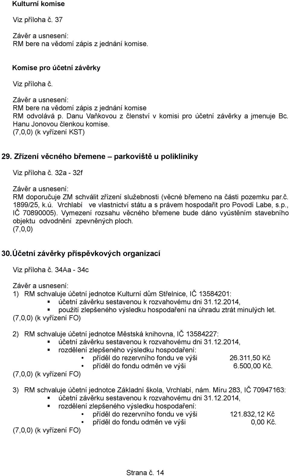 32a - 32f RM doporučuje ZM schválit zřízení služebnosti (věcné břemeno na části pozemku par.č. 1899/25, k.ú. Vrchlabí ve vlastnictví státu a s právem hospodařit pro Povodí Labe, s.p., IČ 70890005).
