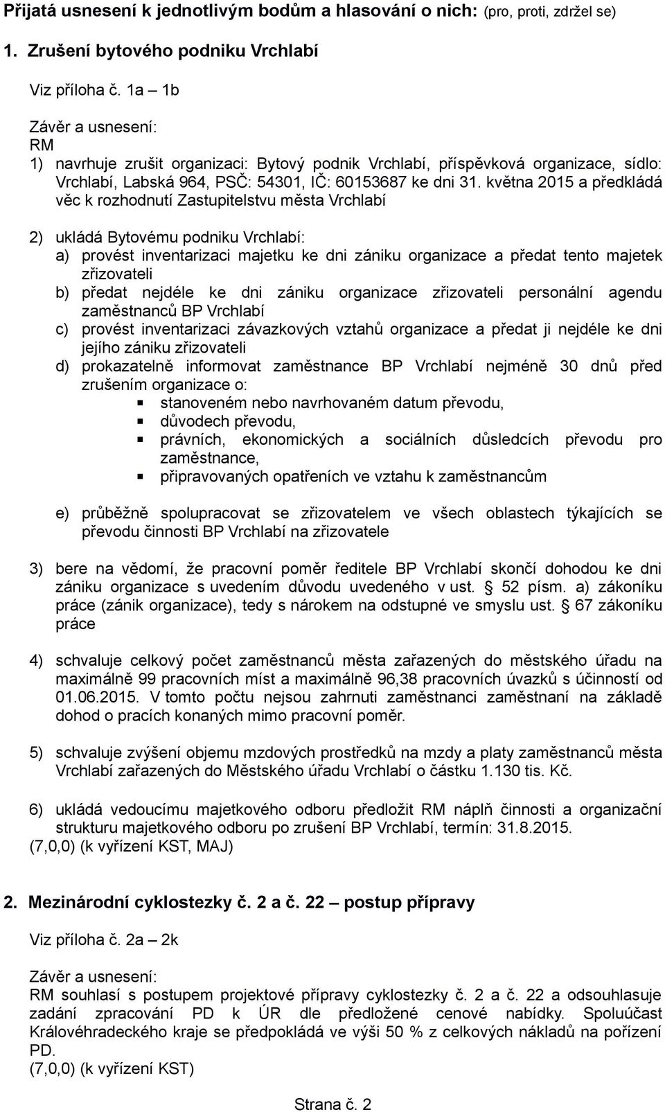 května 2015 a předkládá věc k rozhodnutí Zastupitelstvu města Vrchlabí 2) ukládá Bytovému podniku Vrchlabí: a) provést inventarizaci majetku ke dni zániku organizace a předat tento majetek