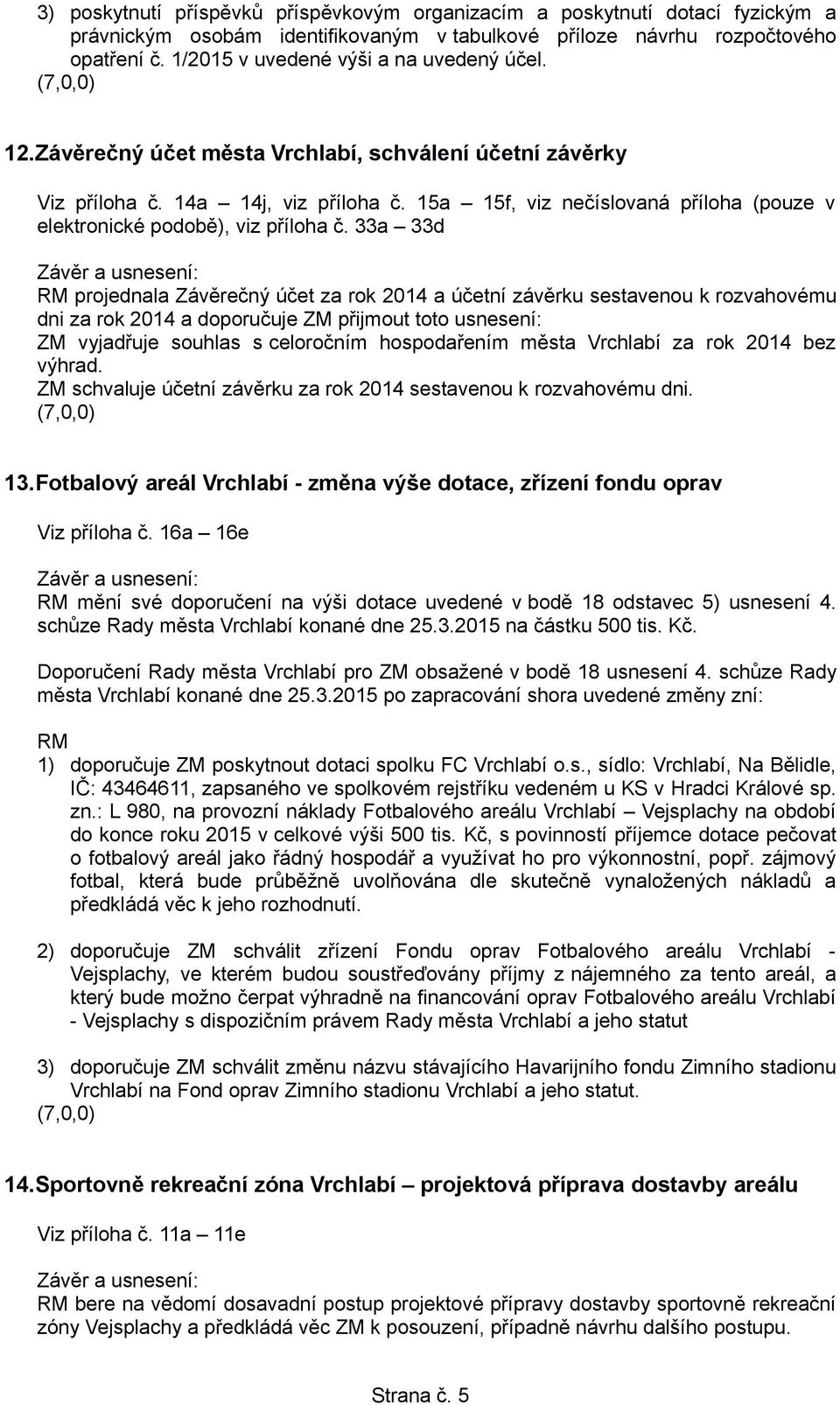 15a 15f, viz nečíslovaná příloha (pouze v elektronické podobě), viz příloha č.