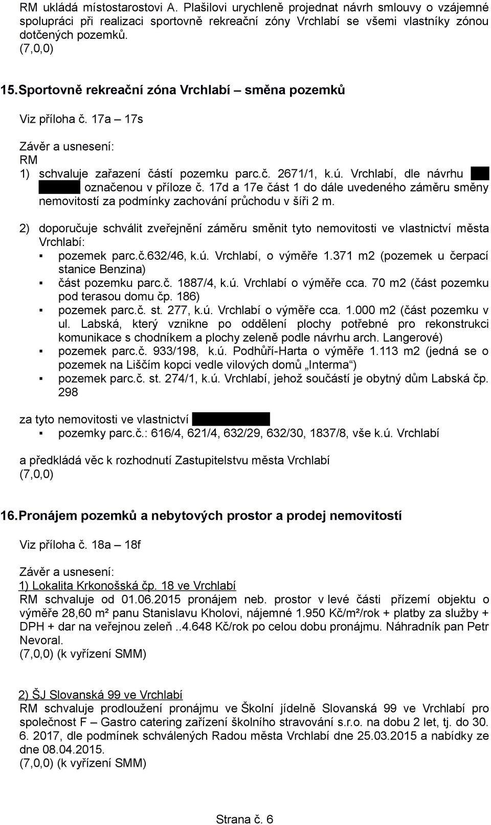 17d a 17e část 1 do dále uvedeného záměru směny nemovitostí za podmínky zachování průchodu v šíři 2 m.