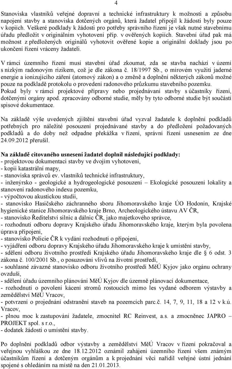 Stavební úřad pak má možnost z předložených originálů vyhotovit ověřené kopie a originální doklady jsou po ukončení řízení vráceny žadateli.