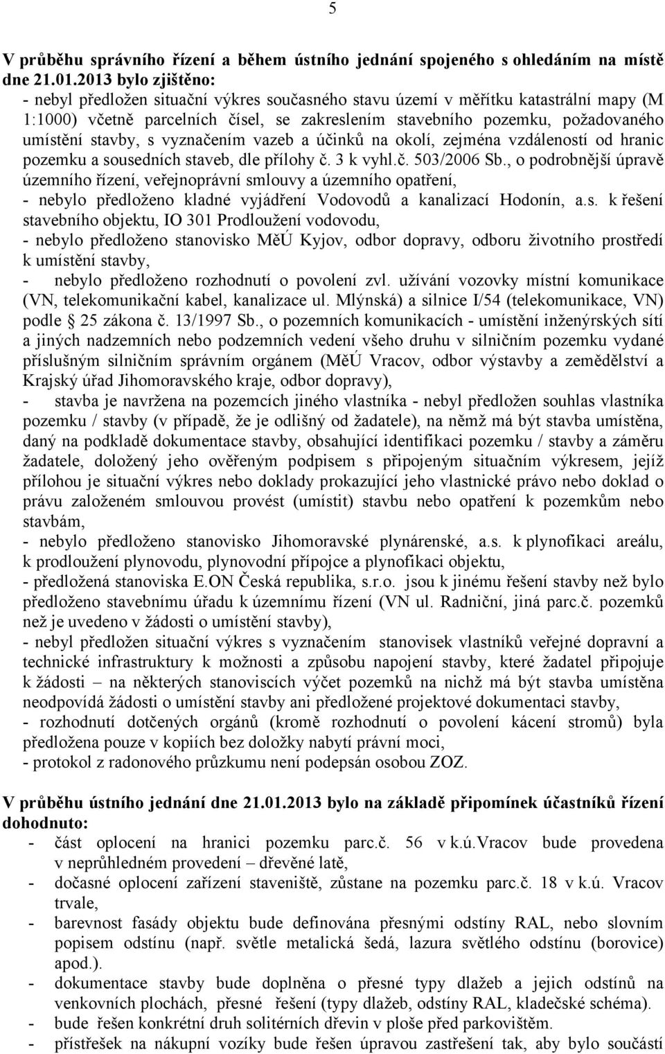 stavby, s vyznačením vazeb a účinků na okolí, zejména vzdáleností od hranic pozemku a sousedních staveb, dle přílohy č. 3 k vyhl.č. 503/2006 Sb.