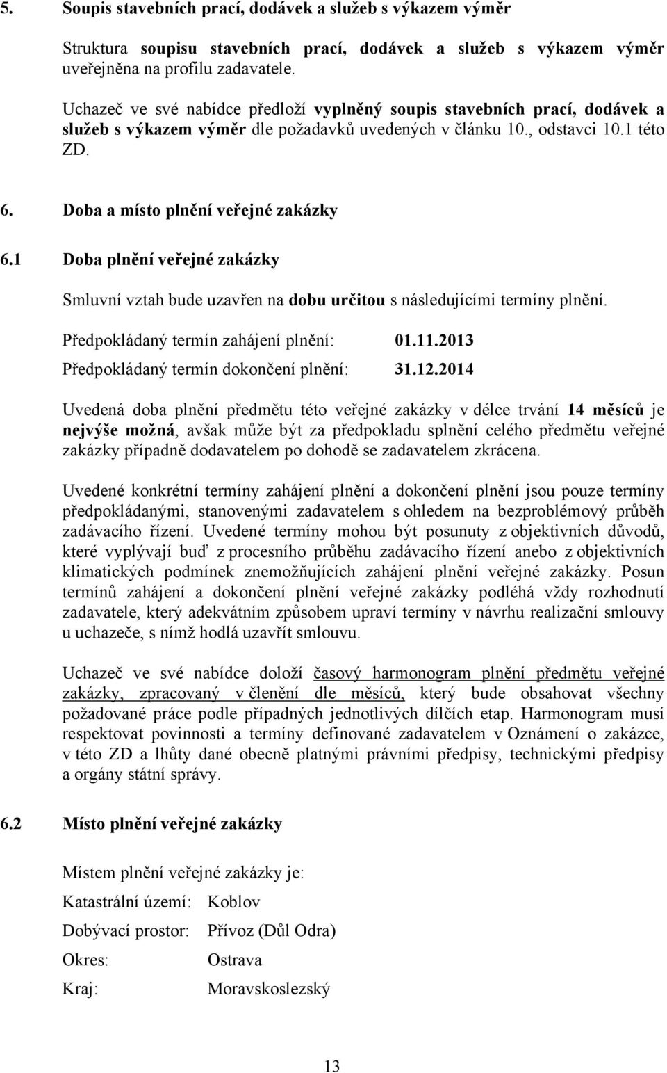 Doba a místo plnění veřejné zakázky 6.1 Doba plnění veřejné zakázky Smluvní vztah bude uzavřen na dobu určitou s následujícími termíny plnění. Předpokládaný termín zahájení plnění: 01.11.