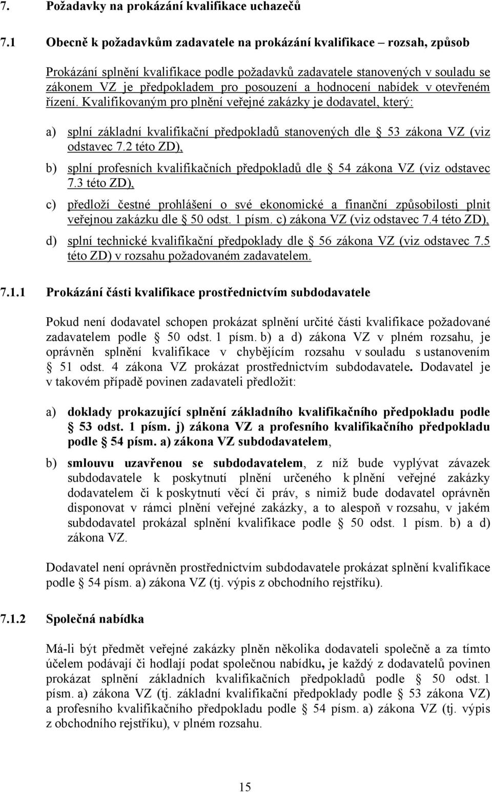 hodnocení nabídek v otevřeném řízení. Kvalifikovaným pro plnění veřejné zakázky je dodavatel, který: a) splní základní kvalifikační předpokladů stanovených dle 53 zákona VZ (viz odstavec 7.