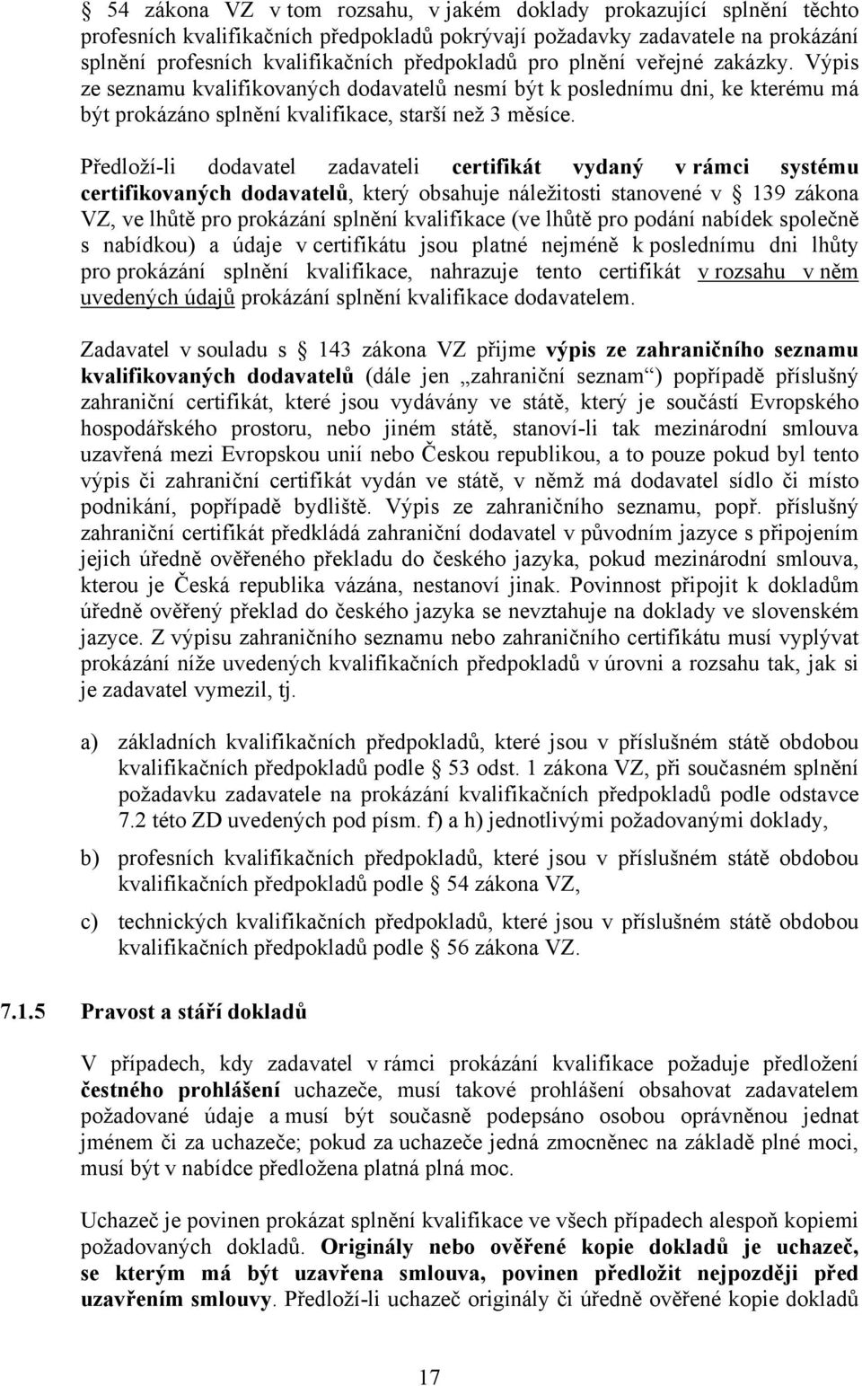 Předloží-li dodavatel zadavateli certifikát vydaný v rámci systému certifikovaných dodavatelů, který obsahuje náležitosti stanovené v 139 zákona VZ, ve lhůtě pro prokázání splnění kvalifikace (ve