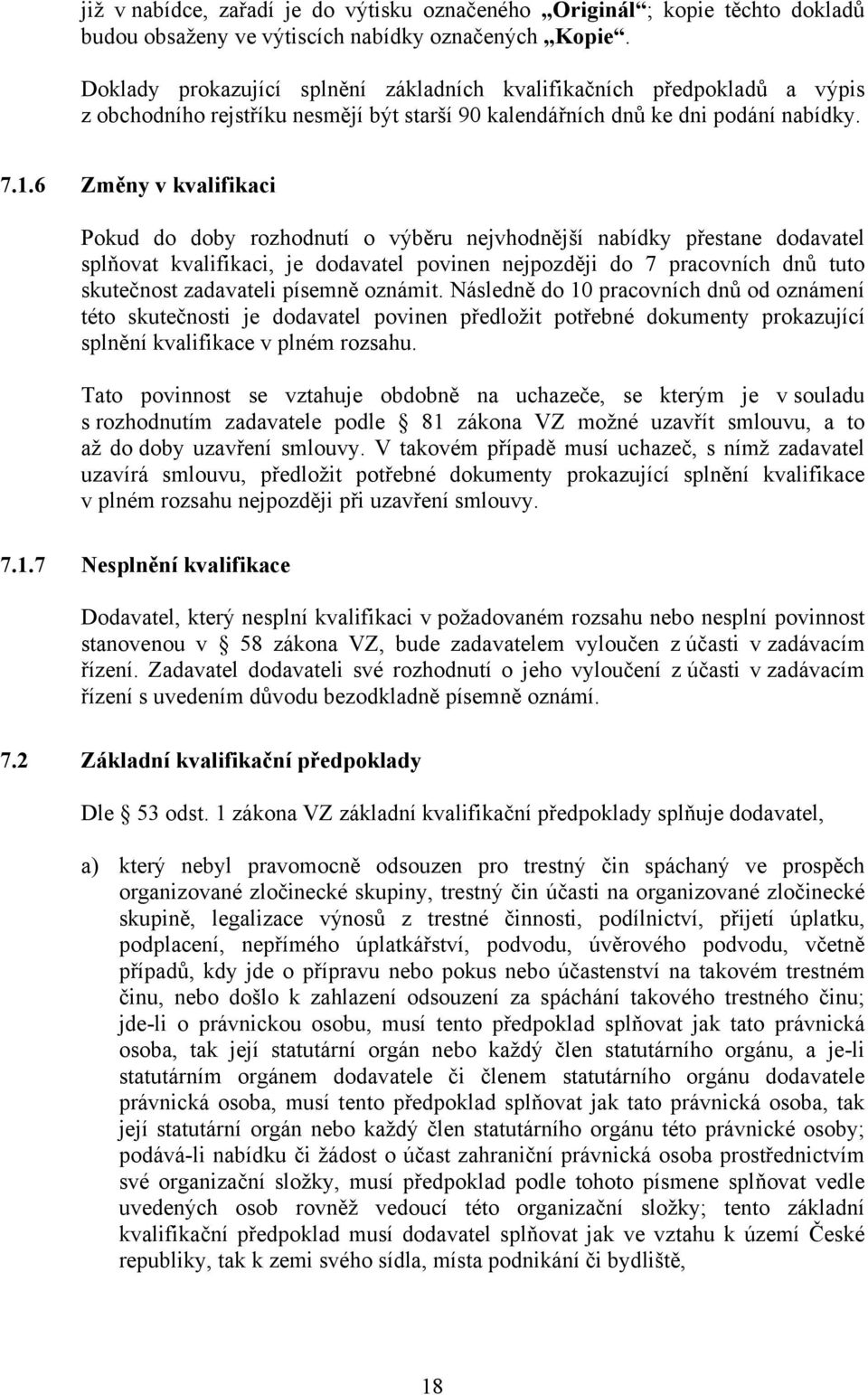 6 Změny v kvalifikaci Pokud do doby rozhodnutí o výběru nejvhodnější nabídky přestane dodavatel splňovat kvalifikaci, je dodavatel povinen nejpozději do 7 pracovních dnů tuto skutečnost zadavateli