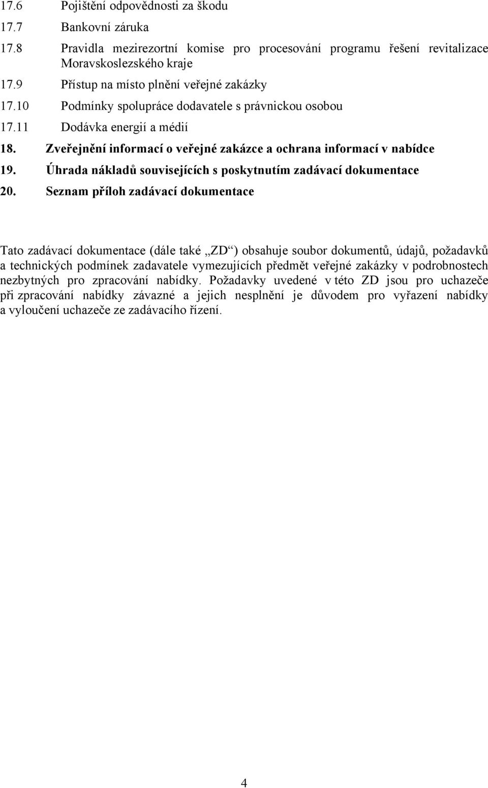 Zveřejnění informací o veřejné zakázce a ochrana informací v nabídce 19. Úhrada nákladů souvisejících s poskytnutím zadávací dokumentace 20.