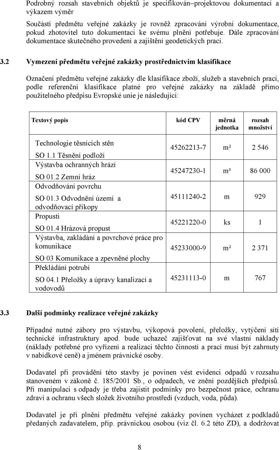 2 Vymezení předmětu veřejné zakázky prostřednictvím klasifikace Označení předmětu veřejné zakázky dle klasifikace zboží, služeb a stavebních prací, podle referenční klasifikace platné pro veřejné