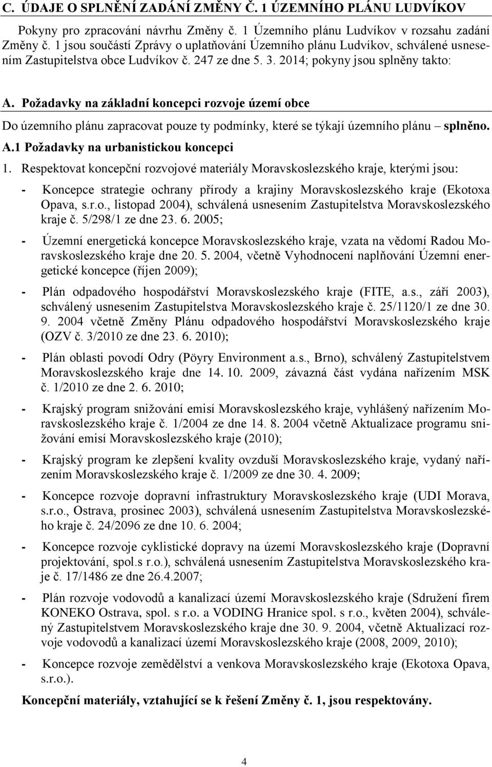 Požadavky na základní koncepci rozvoje území obce Do územního plánu zapracovat pouze ty podmínky, které se týkají územního plánu splněno. A.1 Požadavky na urbanistickou koncepci 1.