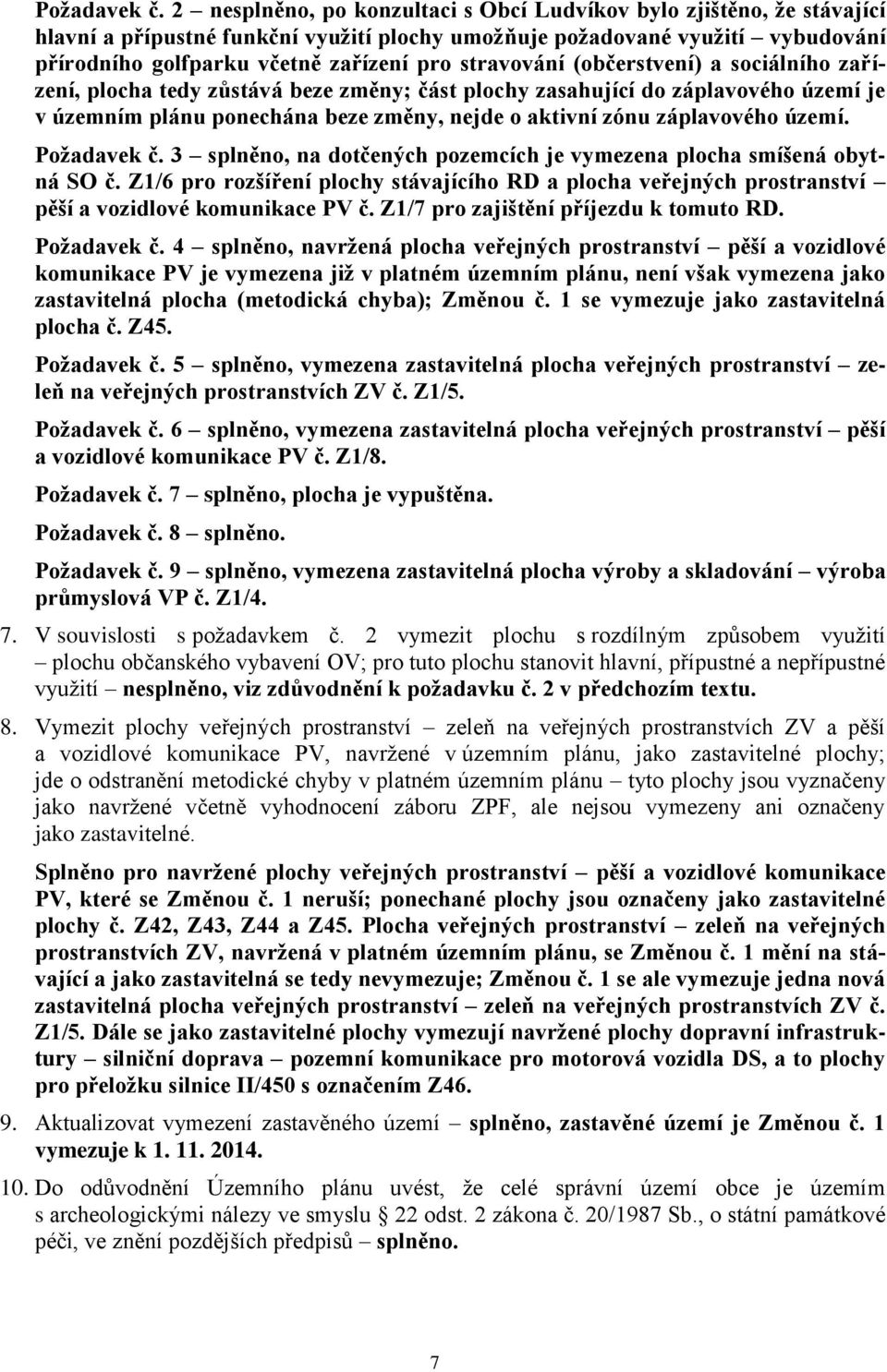 stravování (občerstvení) a sociálního zařízení, plocha tedy zůstává beze změny; část plochy zasahující do záplavového území je v územním plánu ponechána beze změny, nejde o aktivní zónu záplavového