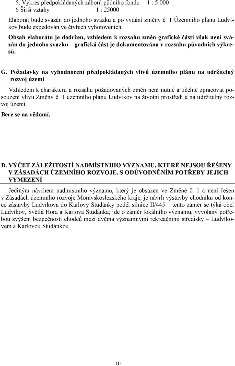 Obsah elaborátu je dodržen, vzhledem k rozsahu změn grafické části však není svázán do jednoho svazku grafická část je dokumentována v rozsahu původních výkresů. G.