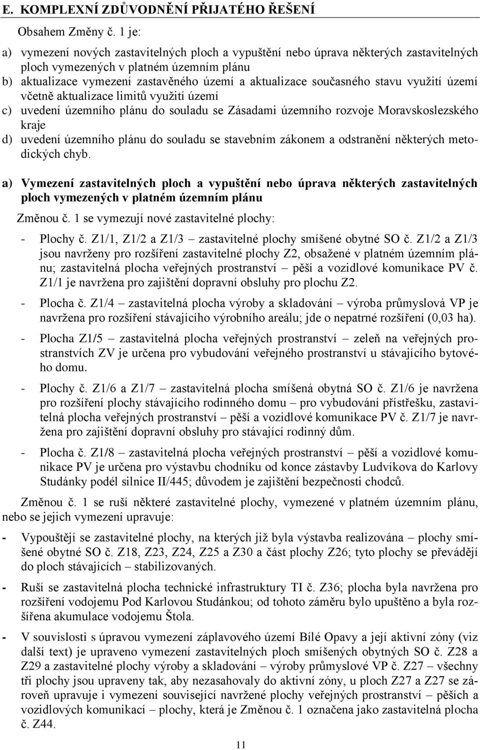 současného stavu využití území včetně aktualizace limitů využití území c) uvedení územního plánu do souladu se Zásadami územního rozvoje Moravskoslezského kraje d) uvedení územního plánu do souladu