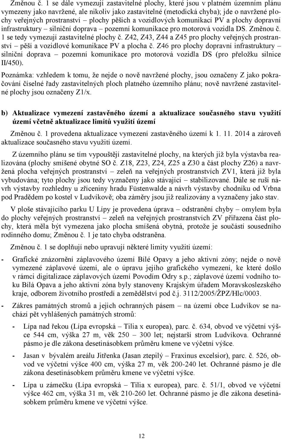 pěších a vozidlových komunikací PV a plochy dopravní infrastruktury silniční doprava pozemní komunikace pro motorová vozidla DS.  1 se tedy vymezují zastavitelné plochy č.