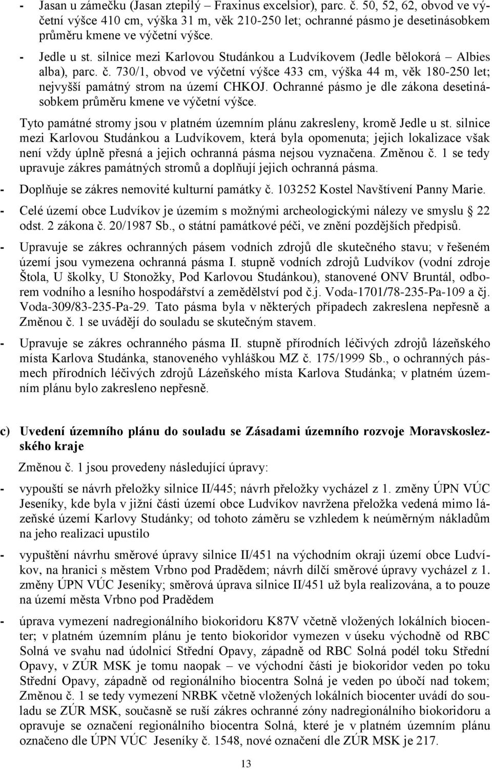 730/1, obvod ve výčetní výšce 433 cm, výška 44 m, věk 180-250 let; nejvyšší památný strom na území CHKOJ. Ochranné pásmo je dle zákona desetinásobkem průměru kmene ve výčetní výšce.