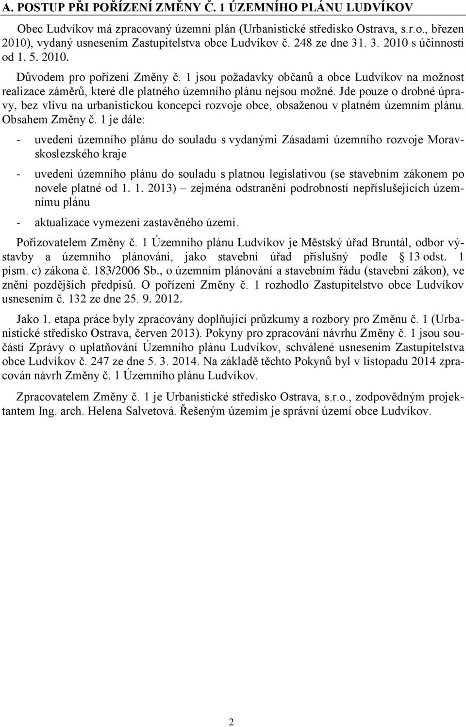 Jde pouze o drobné úpravy, bez vlivu na urbanistickou koncepci rozvoje obce, obsaženou v platném územním plánu. Obsahem Změny č.