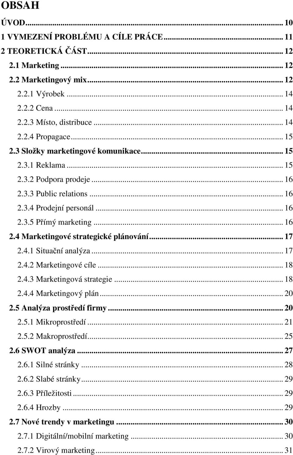 .. 17 2.4.1 Situační analýza... 17 2.4.2 Marketingové cíle... 18 2.4.3 Marketingová strategie... 18 2.4.4 Marketingový plán... 20 2.5 Analýza prostředí firmy... 20 2.5.1 Mikroprostředí... 21 2.5.2 Makroprostředí.