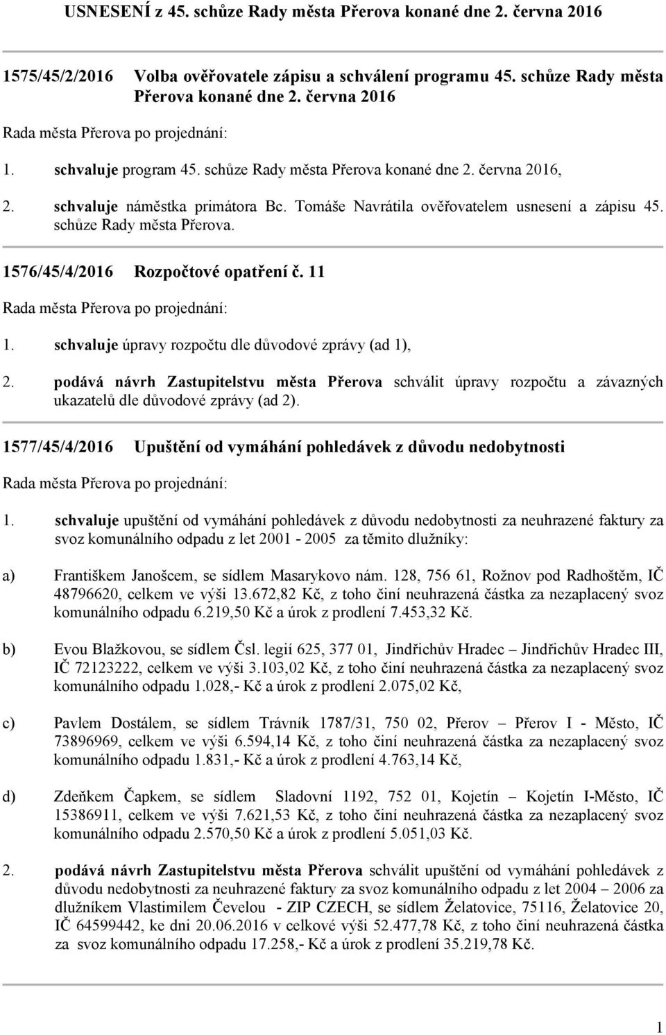 11 schvaluje úpravy rozpočtu dle důvodové zprávy (ad 1), podává návrh Zastupitelstvu města Přerova schválit úpravy rozpočtu a závazných ukazatelů dle důvodové zprávy (ad 2).