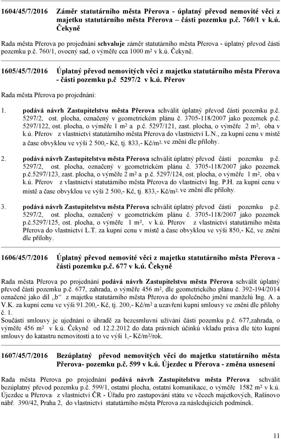 č. 5297/2, ost. plocha, označený v geometrickém plánu č. 3705-118/2007 jako pozemek p.č. 5297/122, ost. plocha, o výměře 1 m2 a p.č. 5297/121, zast. plocha, o výměře 2 m2, oba v k.ú.