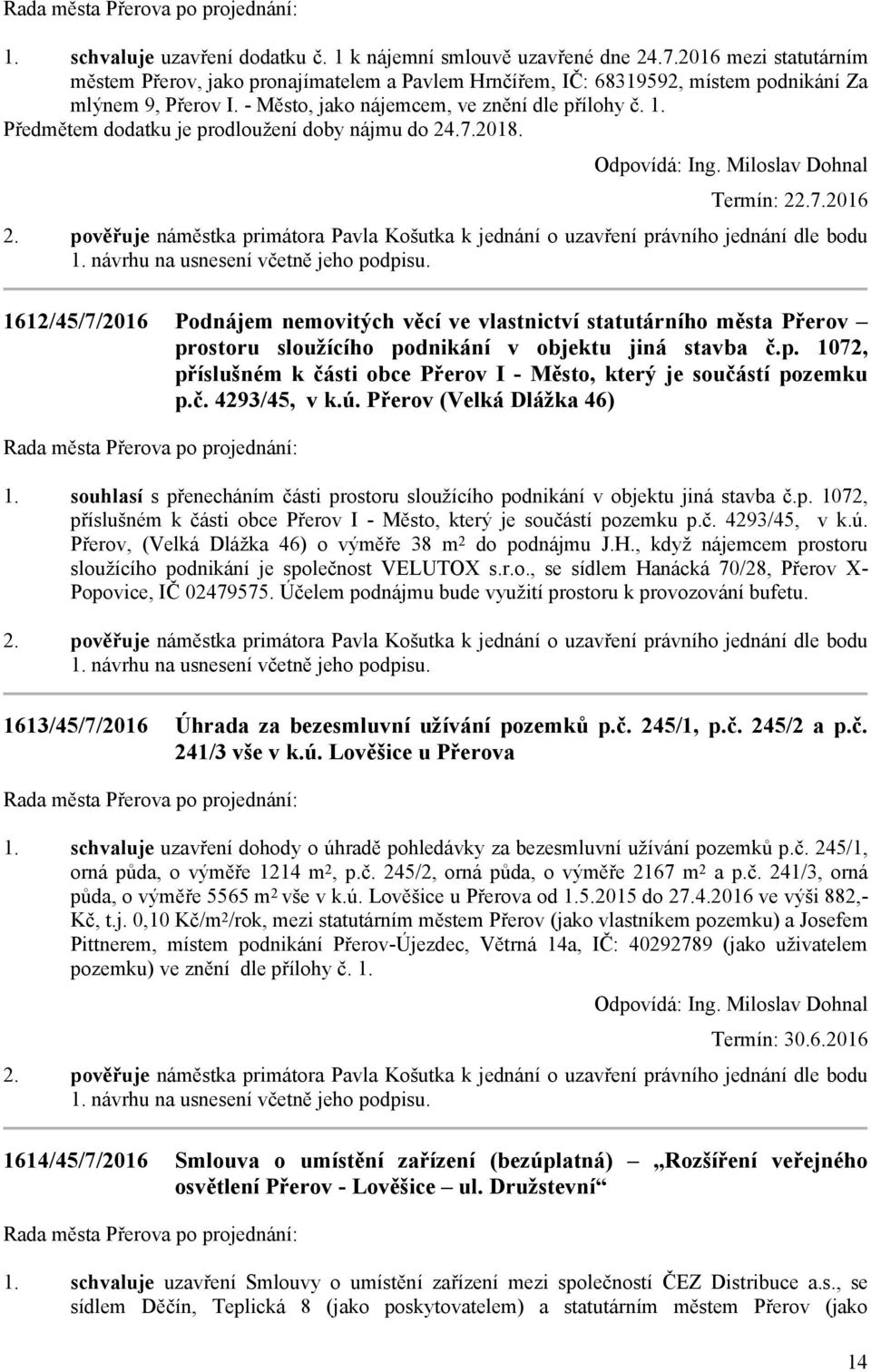 2016 pověřuje náměstka primátora Pavla Košutka k jednání o uzavření právního jednání dle bodu návrhu na usnesení včetně jeho podpisu.