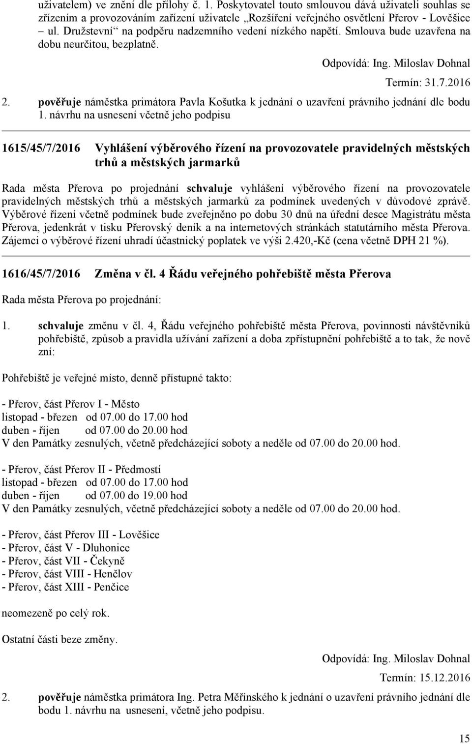 2016 pověřuje náměstka primátora Pavla Košutka k jednání o uzavření právního jednání dle bodu návrhu na usnesení včetně jeho podpisu 1615/45/7/2016 Vyhlášení výběrového řízení na provozovatele