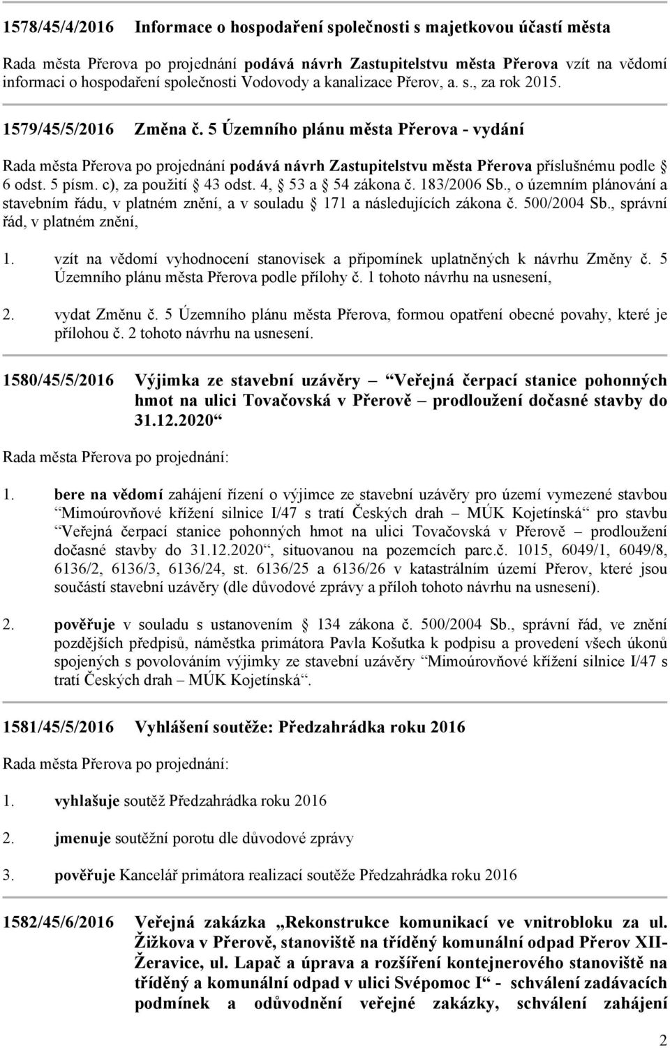 5 Územního plánu města Přerova - vydání Rada města Přerova po projednání podává návrh Zastupitelstvu města Přerova příslušnému podle 6 odst. 5 písm. c), za použití 43 odst. 4, 53 a 54 zákona č.