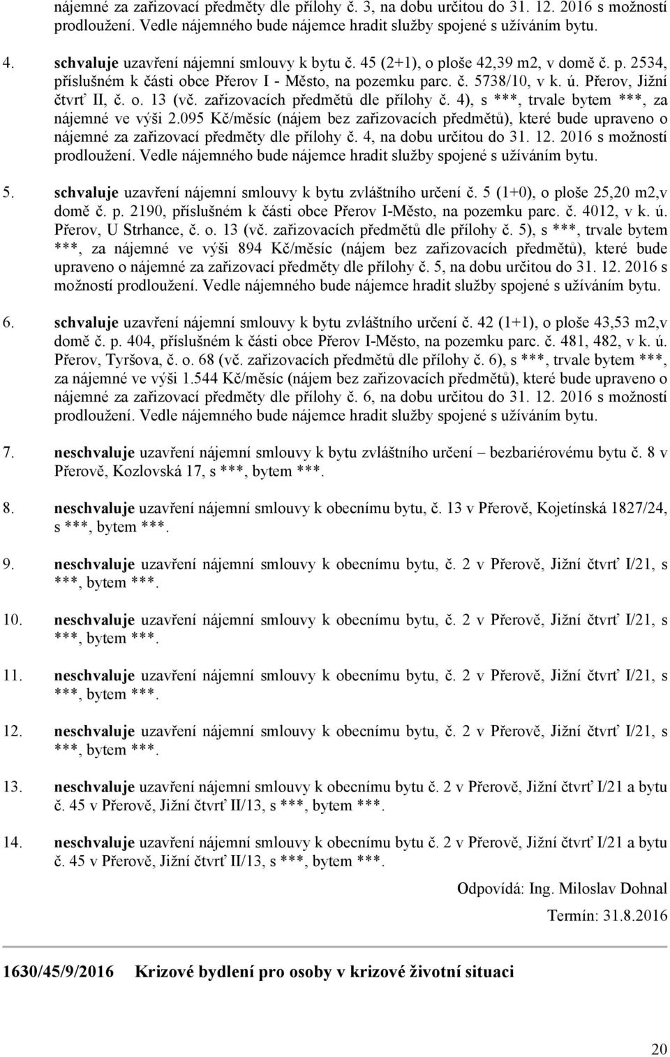 zařizovacích předmětů dle přílohy č. 4), s ***, trvale bytem ***, za nájemné ve výši 095 Kč/měsíc (nájem bez zařizovacích předmětů), které bude upraveno o nájemné za zařizovací předměty dle přílohy č.