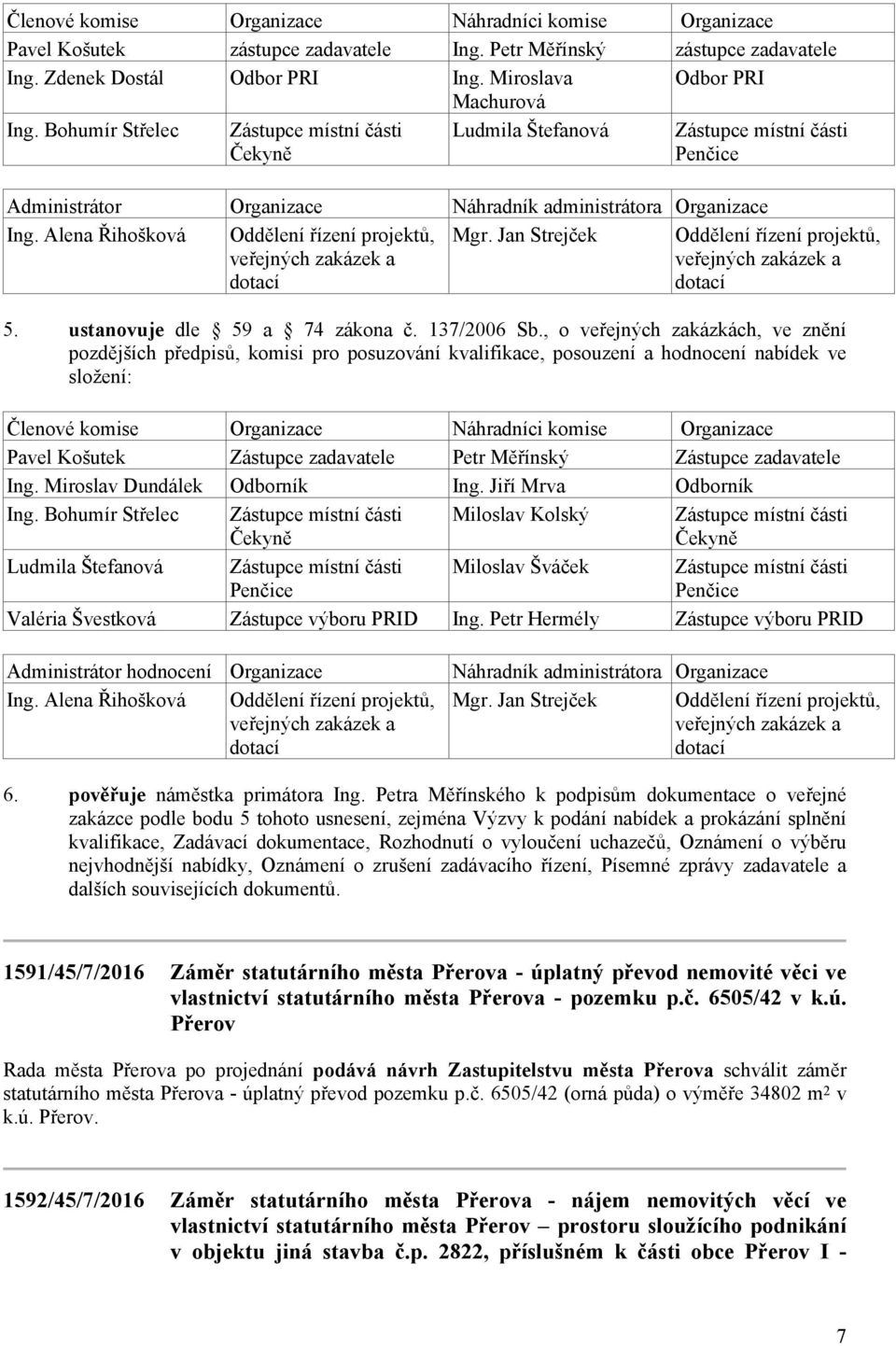 Miroslava Machurová Ludmila Štefanová Zástupce místní části Penčice Organizace Oddělení řízení projektů, veřejných zakázek a dotací ustanovuje dle 59 a 74 zákona č. 137/2006 Sb.