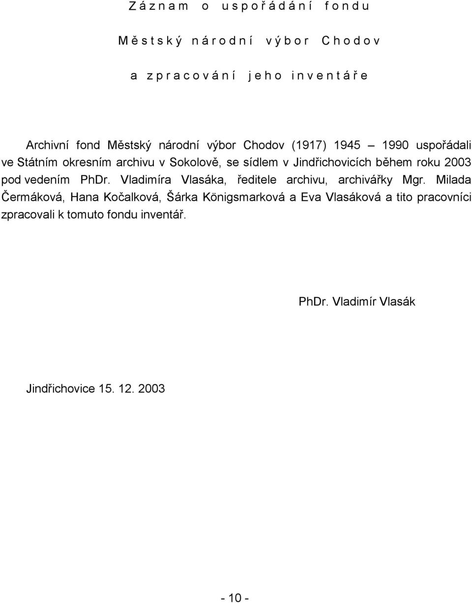 Jindřichovicích během roku 2003 pod vedením PhDr. Vladimíra Vlasáka, ředitele archivu, archivářky Mgr.