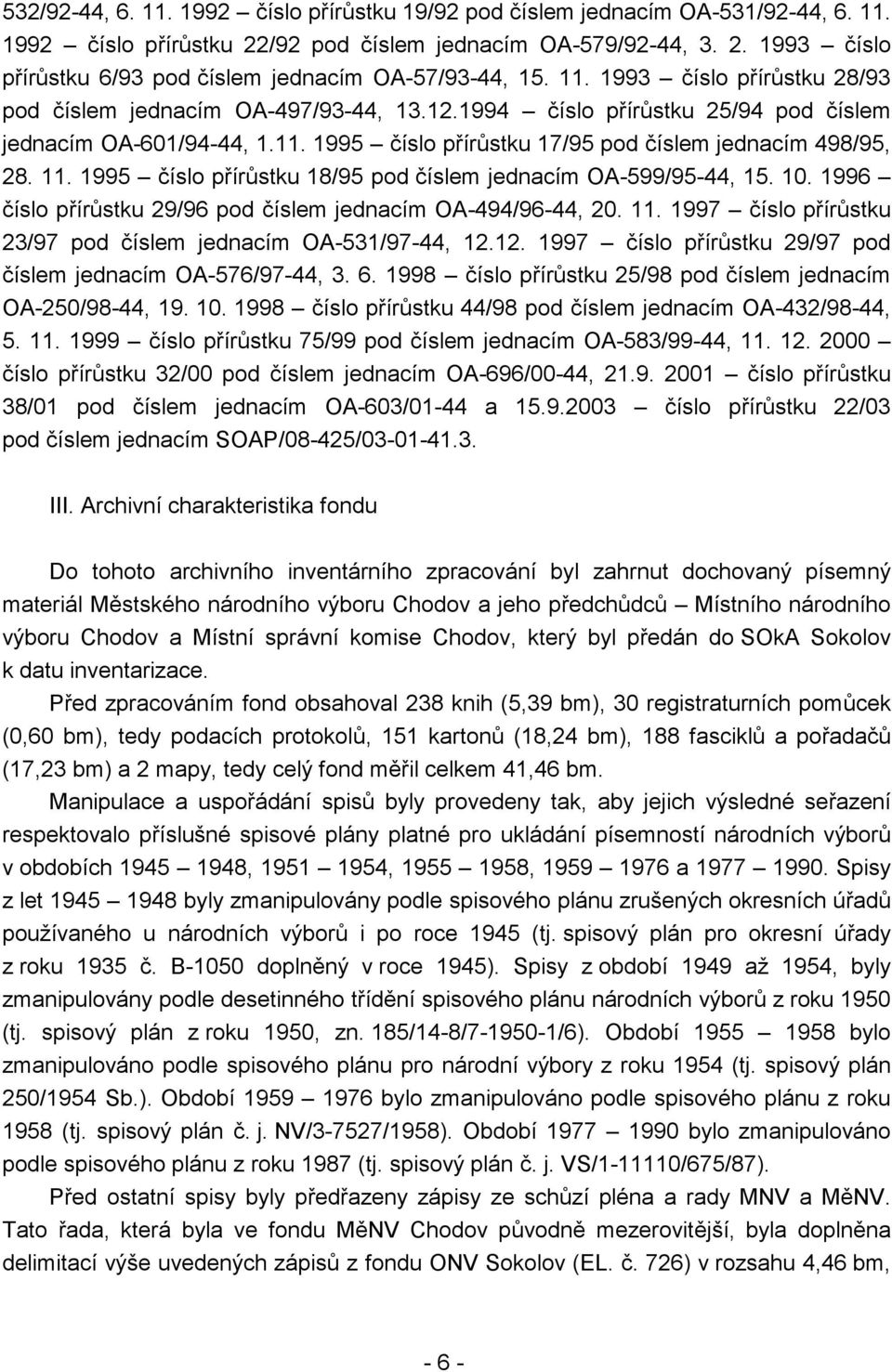 1995 číslo přírůstku 18/95 pod číslem jednacím OA-599/95-44, 15. 10. 1996 číslo přírůstku 29/96 pod číslem jednacím OA-494/96-44, 20. 11.