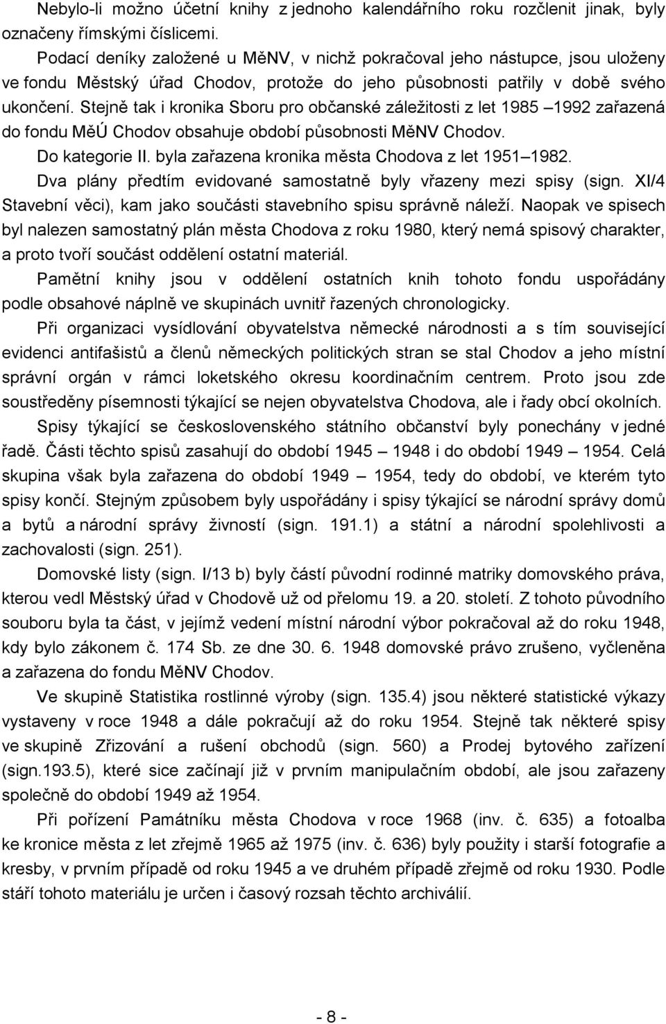 Stejně tak i kronika Sboru pro občanské záležitosti z let 1985 1992 zařazená do fondu MěÚ Chodov obsahuje období působnosti MěNV Chodov. Do kategorie II.