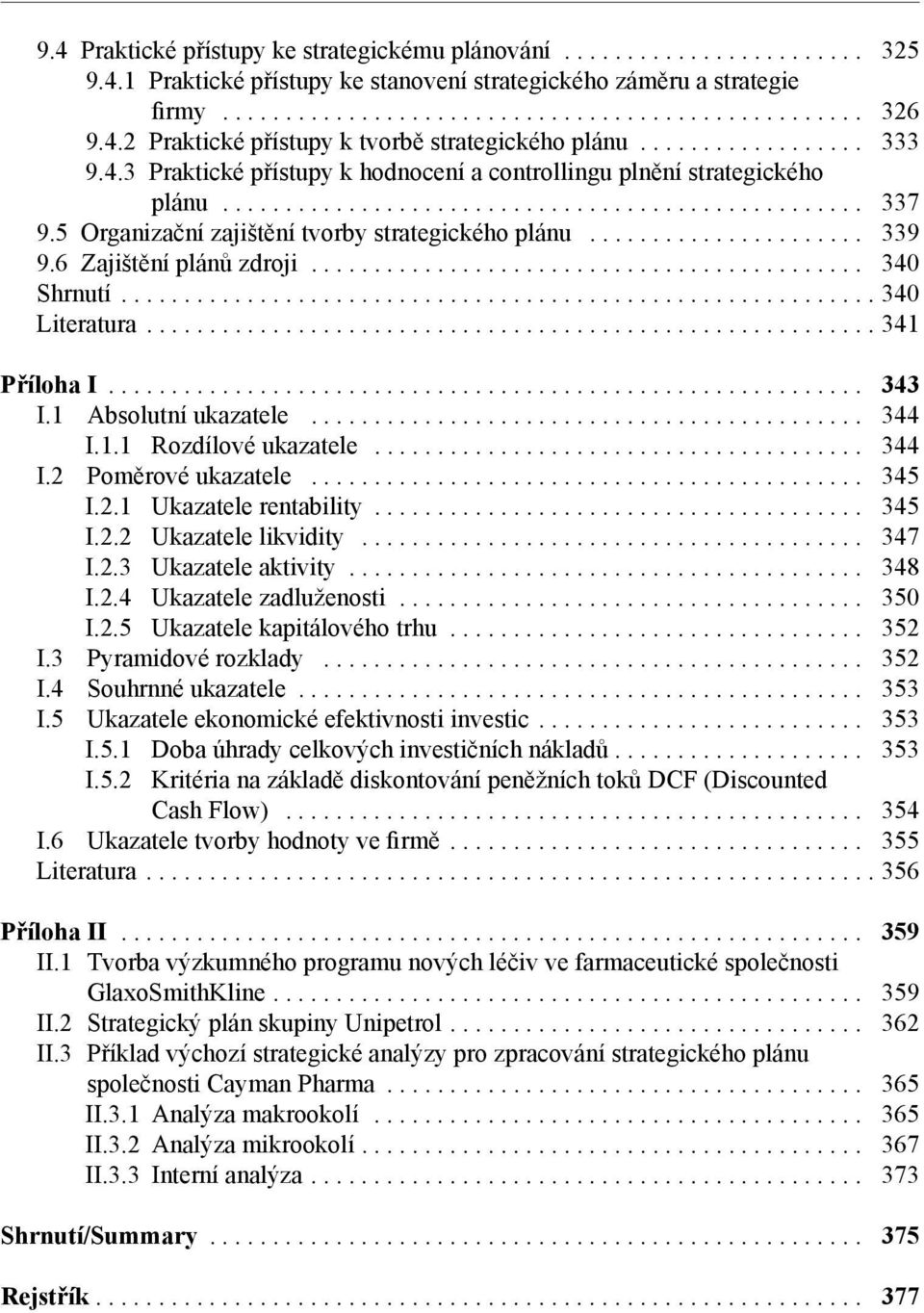 .. 340 Shrnutí...340 Literatura...341 Příloha I... 343 I.1 Absolutní ukazatele... 344 I.1.1 Rozdílové ukazatele... 344 I.2 Poměrové ukazatele... 345 I.2.1 Ukazatele rentability... 345 I.2.2 Ukazatele likvidity.