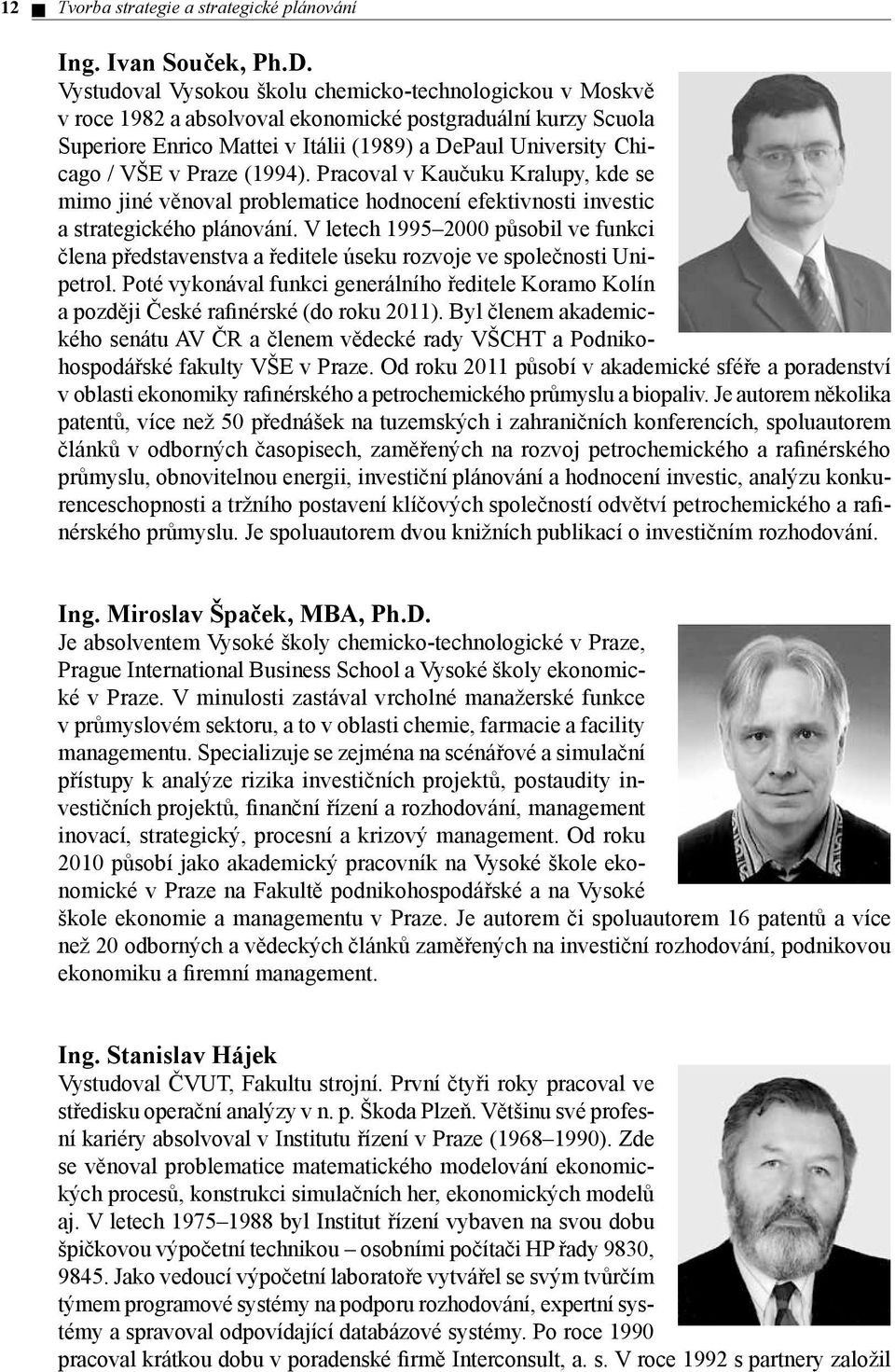 Praze (1994). Pracoval v Kaučuku Kralupy, kde se mimo jiné věnoval problematice hodnocení efektivnosti investic a strategického plánování.