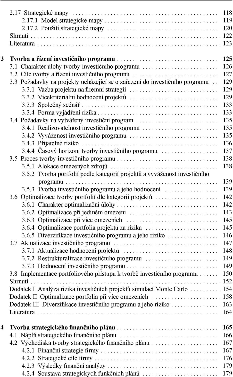 .. 129 3.3.2 Vícekriteriální hodnocení projektů... 129 3.3.3 Společný scénář... 133 3.3.4 Forma vyjádření rizika.... 133 3.4 Požadavky na vytvářený investiční program... 135 3.4.1 Realizovatelnost investičního programu.