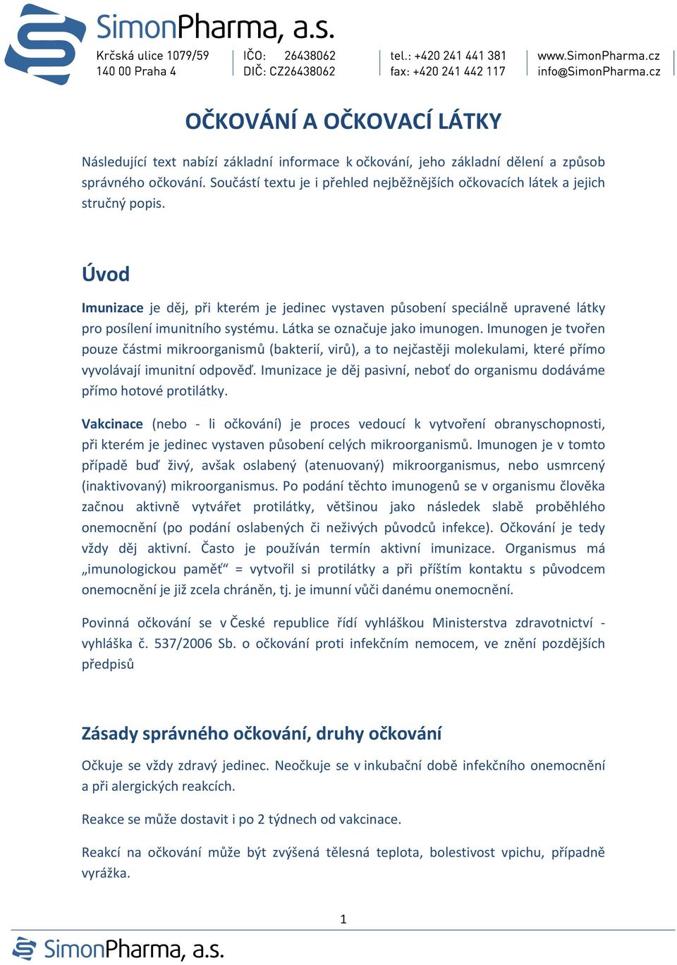 Úvod Imunizace je děj, při kterém je jedinec vystaven působení speciálně upravené látky pro posílení imunitního systému. Látka se označuje jako imunogen.