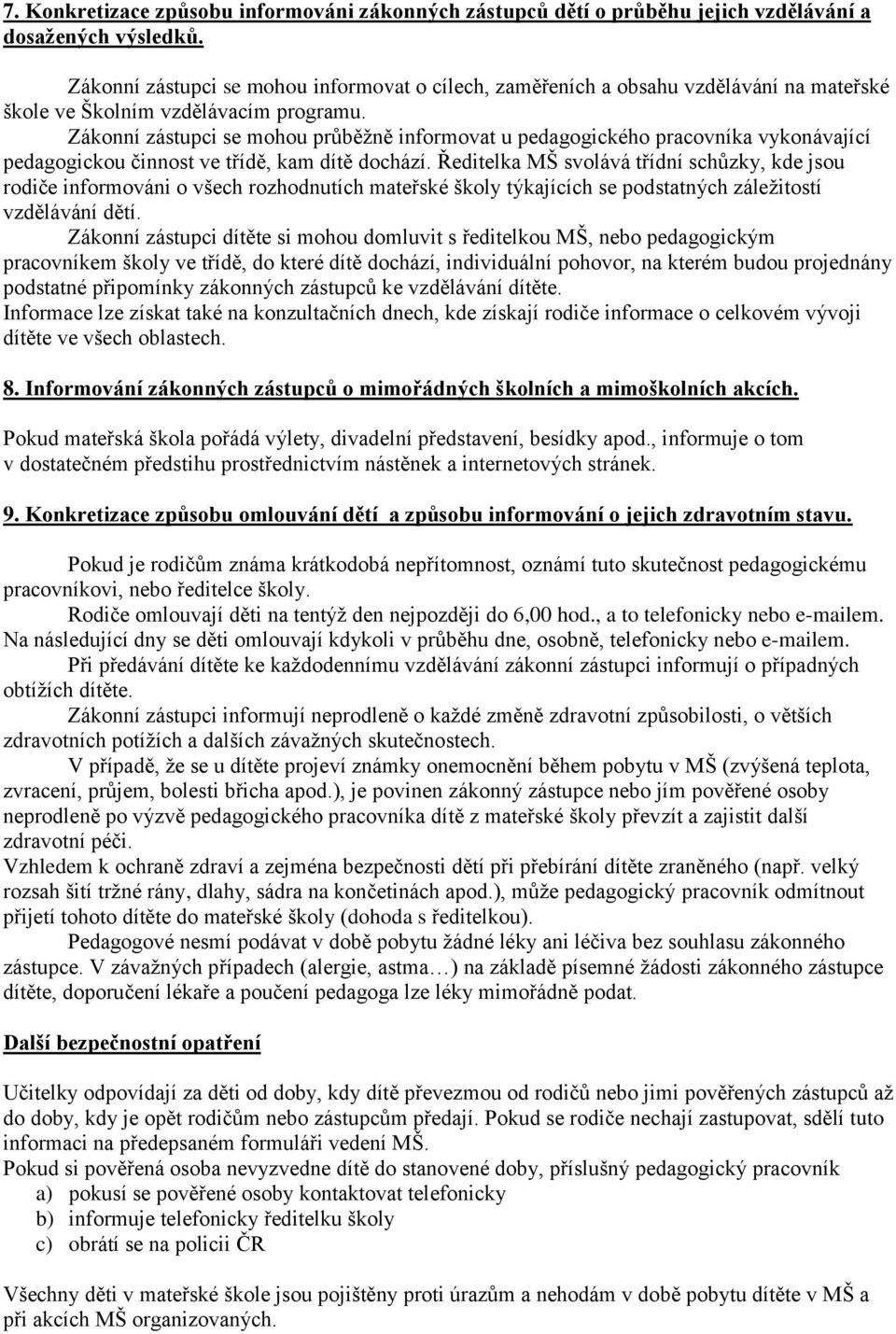 Zákonní zástupci se mohou průběžně informovat u pedagogického pracovníka vykonávající pedagogickou činnost ve třídě, kam dítě dochází.