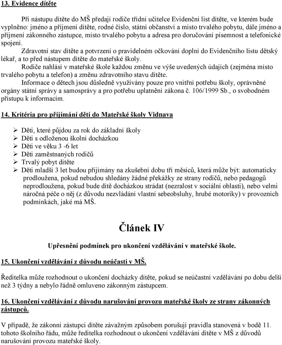 Zdravotní stav dítěte a potvrzení o pravidelném očkování doplní do Evidenčního listu dětský lékař, a to před nástupem dítěte do mateřské školy.