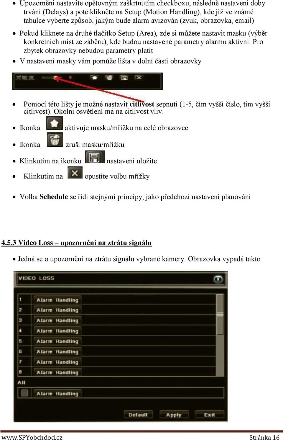 Pro zbytek obrazovky nebudou parametry platit V nastavení masky vám pomůže lišta v dolní části obrazovky Ikonka Ikonka Pomocí této lišty je možné nastavit citlivost sepnutí (1-5, čím vyšší číslo, tím
