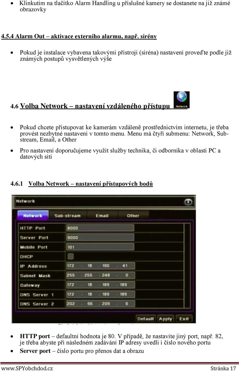 6 Volba Network nastavení vzdáleného přístupu Pokud chcete přistupovat ke kamerám vzdáleně prostřednictvím internetu, je třeba provést nezbytné nastavení v tomto menu.