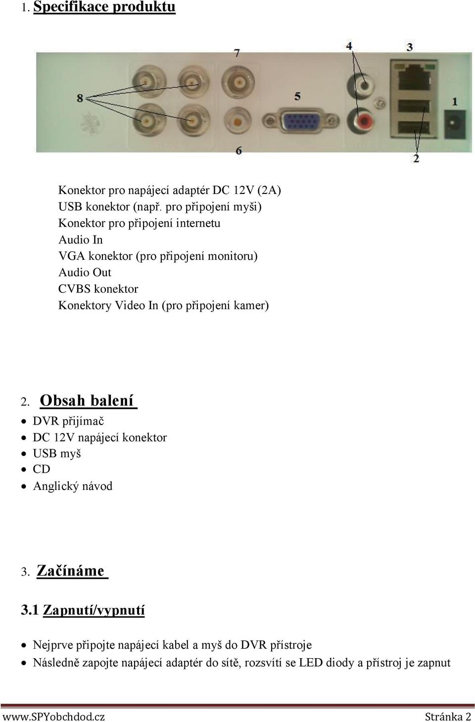 Konektory Video In (pro připojení kamer) 2. Obsah balení DVR přijímač DC 12V napájecí konektor USB myš CD Anglický návod 3.