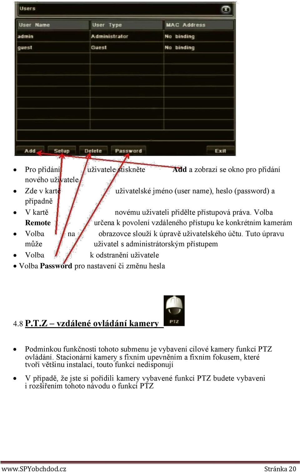 Tuto úpravu může uživatel s administrátorským přístupem Volba k odstranění uživatele Volba Password pro nastavení či změnu hesla 4.8 P.T.Z vzdálené ovládání kamery Podmínkou funkčnosti tohoto submenu je vybavení cílové kamery funkcí PTZ ovládání.