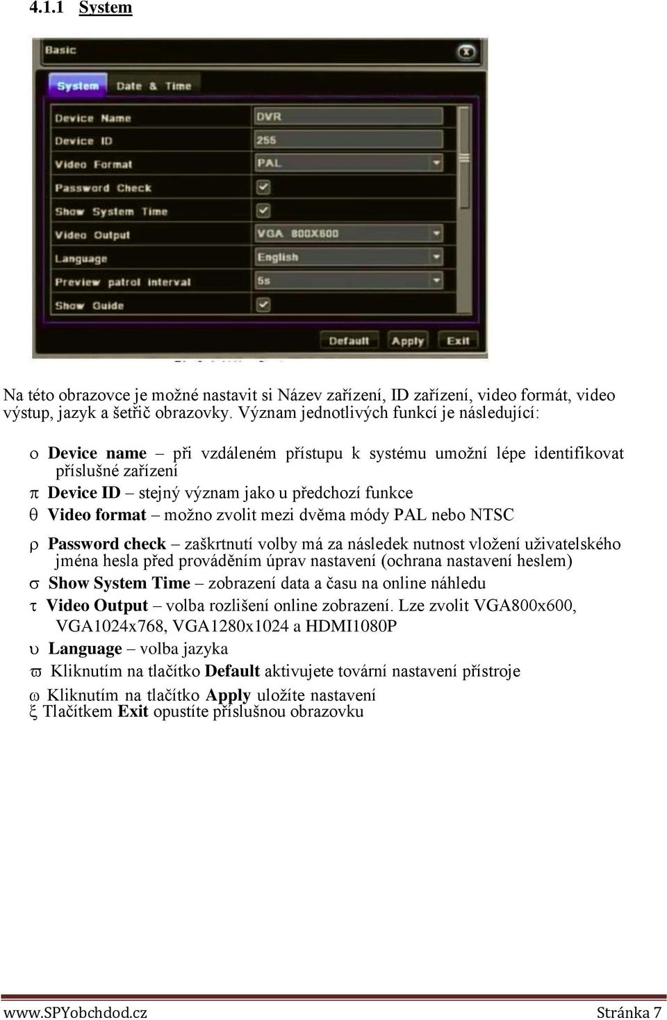 zvolit mezi dvěma módy PAL nebo NTSC Password check zaškrtnutí volby má za následek nutnost vložení uživatelského jména hesla před prováděním úprav nastavení (ochrana nastavení heslem) Show System