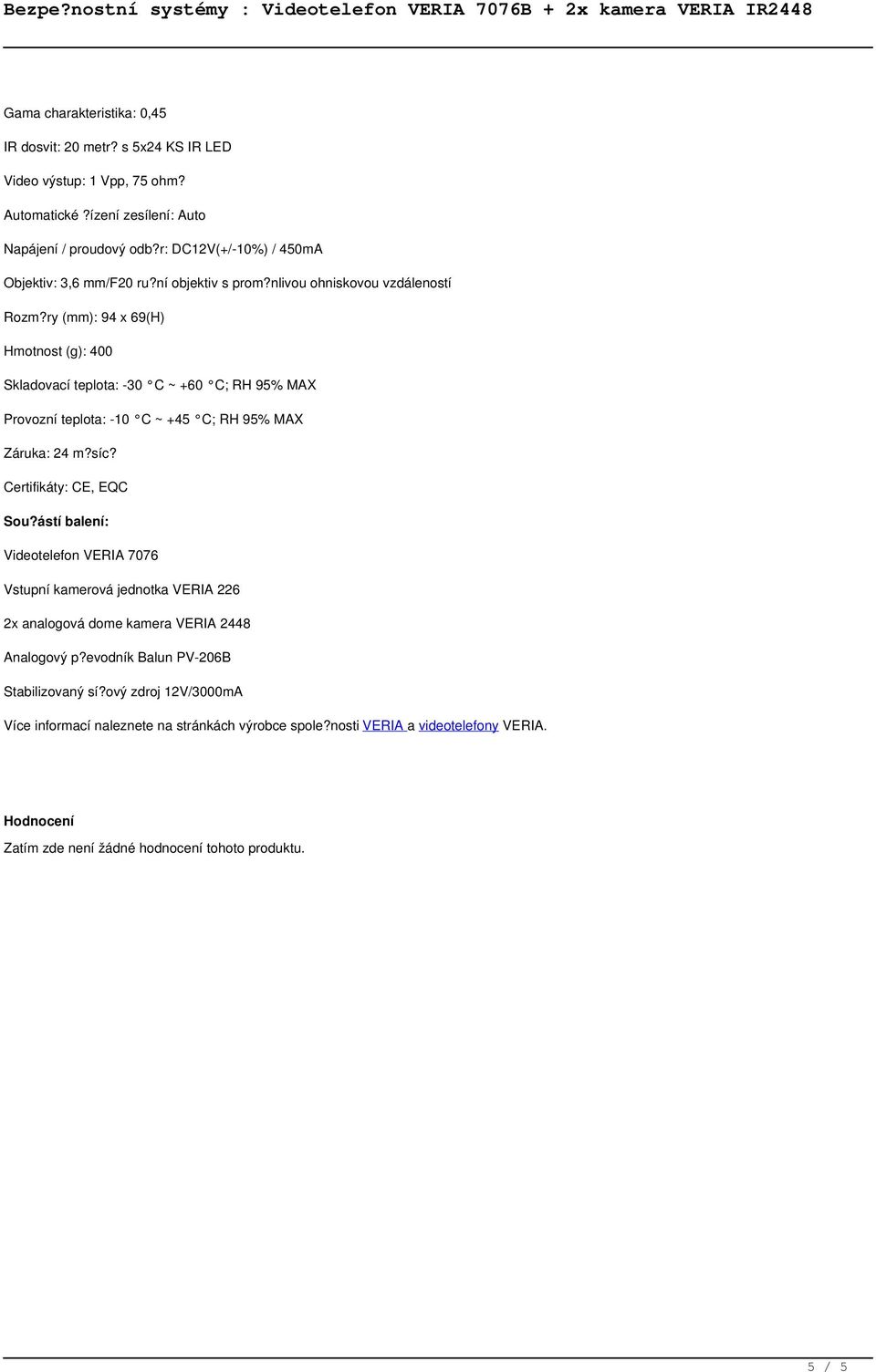 ry (mm): 94 x 69(H) Hmotnost (g): 400 Skladovací teplota: -30 C ~ +60 C; RH 95% MAX Provozní teplota: -10 C ~ +45 C; RH 95% MAX Certifikáty: CE, EQC Sou?