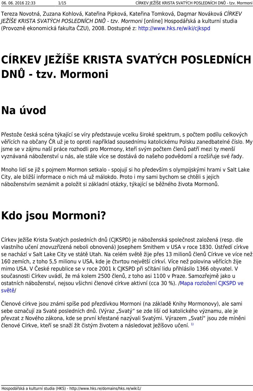 Mormoni [online] Hospodářská a kulturní studia (Provozně ekonomická fakulta ČZU), 2008. Dostupné z: http://www.hks.re/wiki/cjkspd CÍRKEV JEŽÍŠE KRISTA SVATÝCH POSLEDNÍCH DNŮ - tzv.